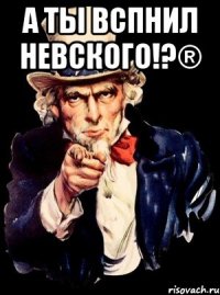 а ты вспнил невского!?® 