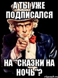 а ты уже подписался на "сказки на ночь"?