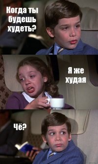 Когда ты будешь худеть? Я же худая Чё?