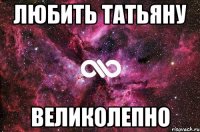 любить татьяну великолепно