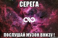 серега послушай музон внизу !