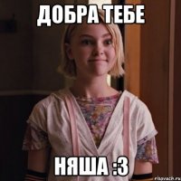 добра тебе няша :3