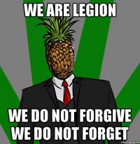 we are legion we do not forgive we do not forget