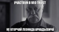 Участвуй в Veo Trust Не огорчай Леонида Аркадьевича