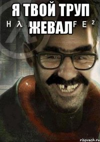 я твой труп жевал 