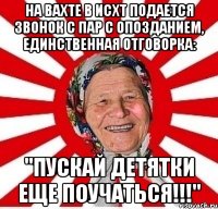 на вахте в исхт подается звонок с пар с опозданием, единственная отговорка: "пускай детятки еще поучаться!!!"