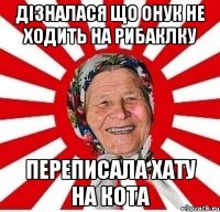 дізналася що онук не ходить на рибаклку переписала хату на кота