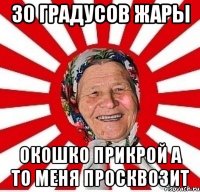 30 градусов жары окошко прикрой а то меня просквозит