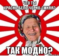 что ты красно-бело-черно-синяя? так модно?