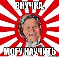 внучка, могу научить