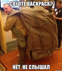 coyote backpack? нет, не слышал