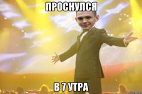 проснулся в 7 утра