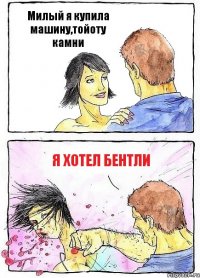 Милый я купила машину,тойоту камни Я хотел бентли