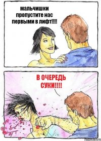 мальчишки пропустите нас первыми в лифт!!! в очередь суки!!!
