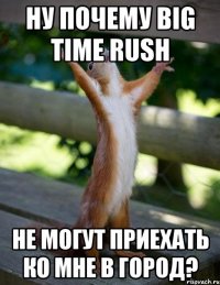 ну почему big time rush не могут приехать ко мне в город?