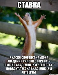 ставка рилски спортист - лукойл академик рилски спортист - лукойл академик (2-я четверть) • победит лукойл академик (2-я четверть)