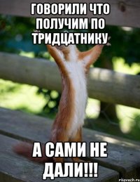 говорили что получим по тридцатнику а сами не дали!!!