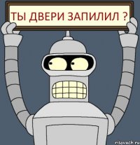 Ты двери запилил ?