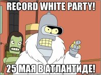 record white party! 25 мая в атлантиде!