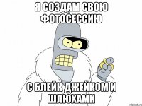 я создам свою фотосессию с блейк джейком и шлюхами