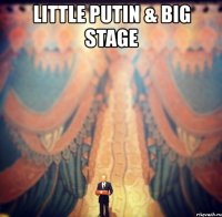 little putin & big stage 