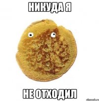 никуда я не отходил