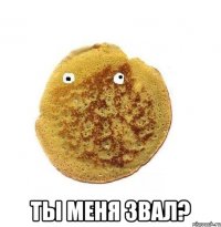  ты меня звал?