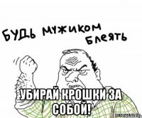  убирай крошки за собой!