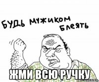  жми всю ручку