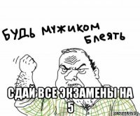  сдай все экзамены на 5