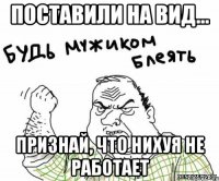 поставили на вид... признай, что нихуя не работает