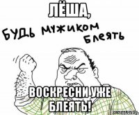 лёша, воскресни уже блеять!