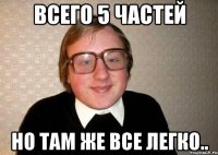 всего 5 частей но там же все легко..