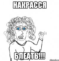 накрасся блеать!!!