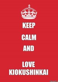 keep calm and love kiokushinkai