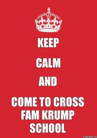 keep calm and come to cross fam krump school