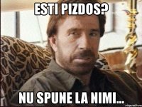 esti pizdos? nu spune la nimi...