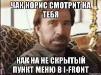 чак норис смотрит на тебя как на не скрытый пункт меню в i-front