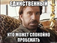 единственный кто может спокойно пробежать