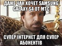 даже чак хочет samsung galaxy s4 от мтс супер інтернет для супер абонентів
