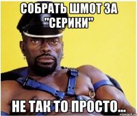 собрать шмот за "серики" не так то просто...