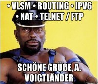 • vlsm • routing • ipv6 • nat • telnet / ftp schöne grüße, a. voigtländer