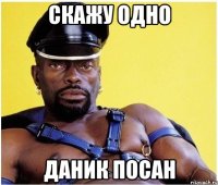 скажу одно даник посан