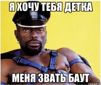 я хочу тебя детка меня звать баут