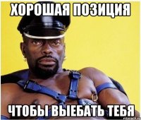 хорошая позиция чтобы выебать тебя