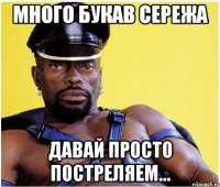 много букав сережа давай просто постреляем...