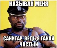называй меня санитар, ведь я такой чистый