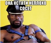 она кстати неплохо сосет 