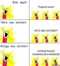 Подписчики! Чего мы хотим?! Нормальных комиксов и мемов!