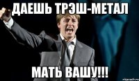 даешь трэш-метал мать вашу!!!